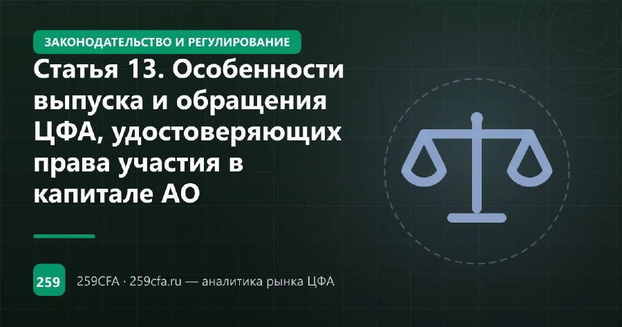 Статья 13. Особенности выпуска и обращения ЦФА, удостоверяющих права участия в капитале АО