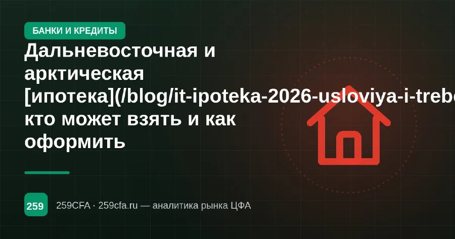 Дальневосточная и арктическая [ипотека](/blog/it-ipoteka-2026-usloviya-i-trebovaniya/): кто может взять и как оформить