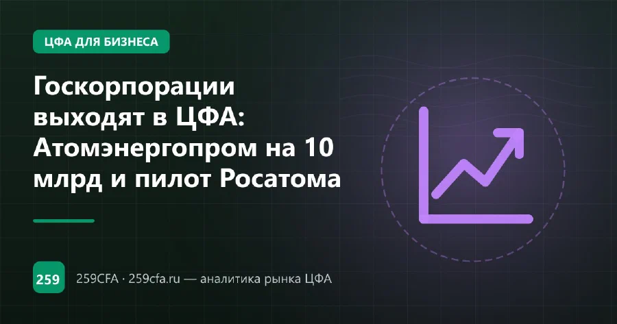Госкорпорации выходят в ЦФА: Атомэнергопром на 10 млрд и пилот Росатома