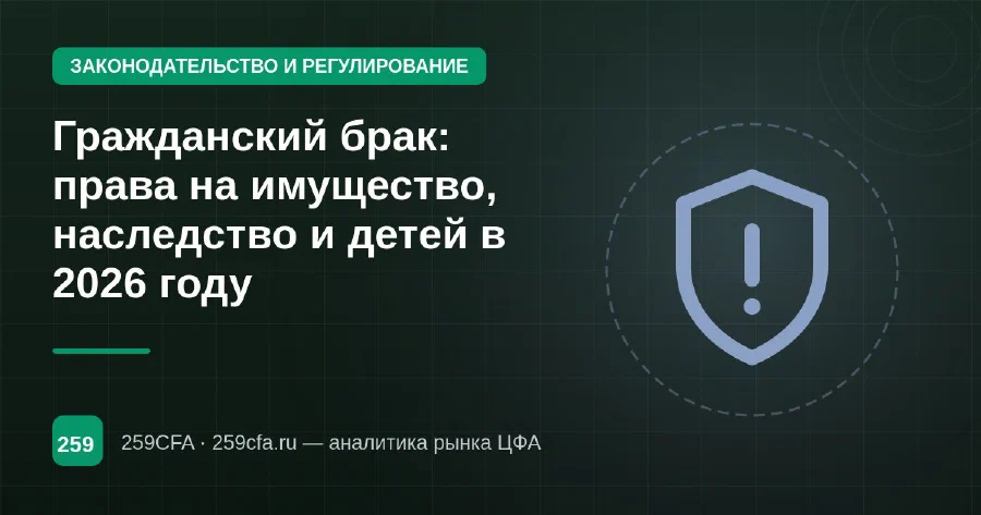 Гражданский брак: права на имущество, наследство и детей в 2026 году