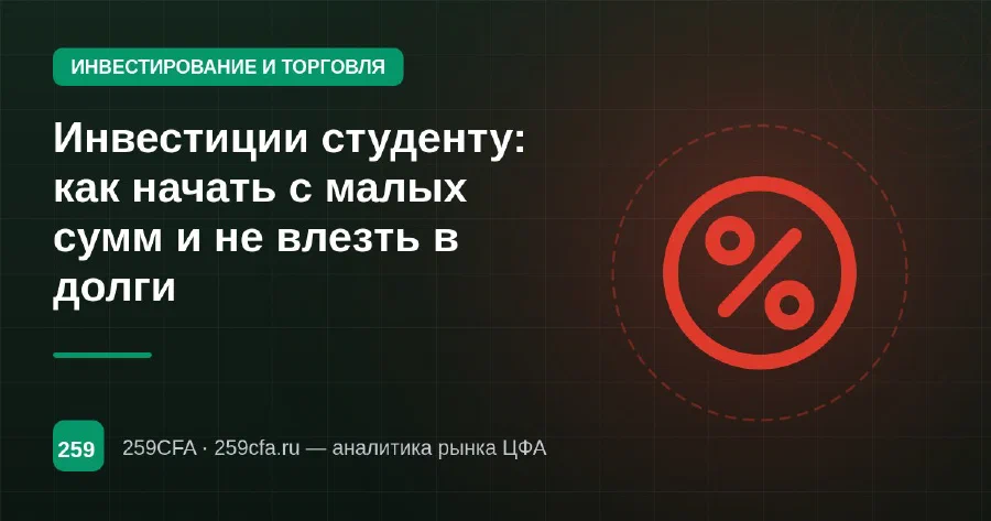 Инвестиции студенту: как начать с малых сумм и не влезть в долги