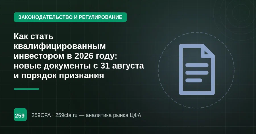 Как стать квалифицированным инвестором в 2026 году: новые документы с 31 августа и порядок признания