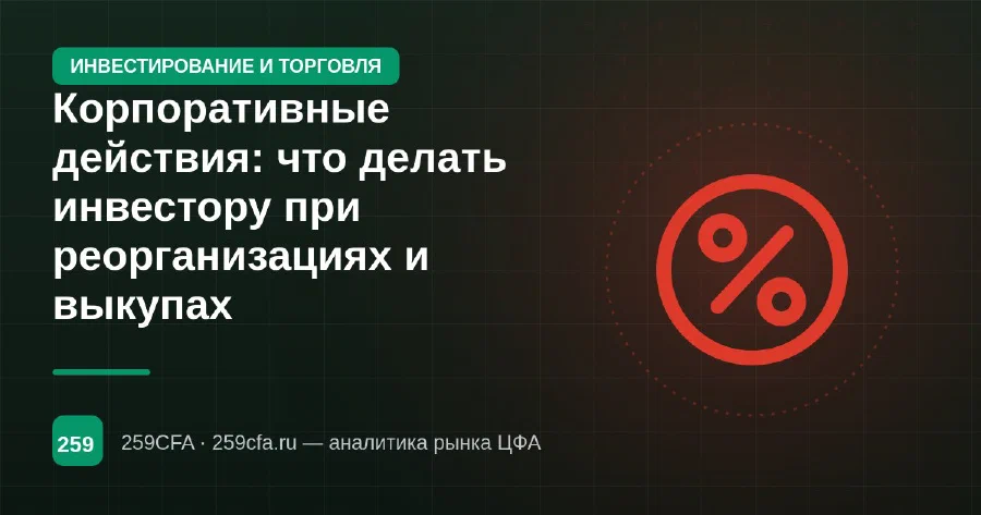 Корпоративные действия: что делать инвестору при реорганизациях и выкупах