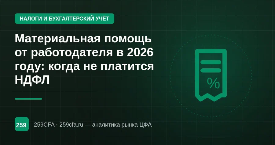 Материальная помощь от работодателя в 2026 году: когда не платится НДФЛ