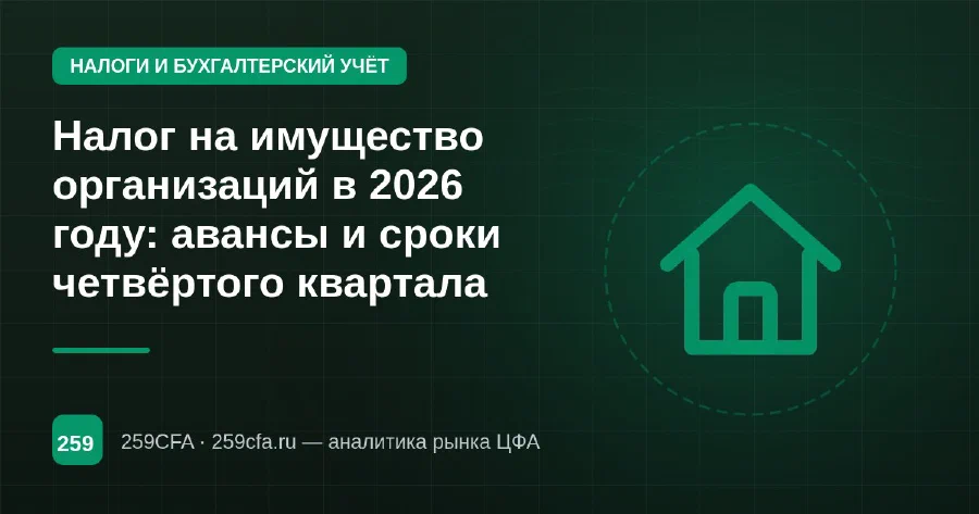 Налог на имущество организаций в 2026 году: авансы и сроки четвёртого квартала