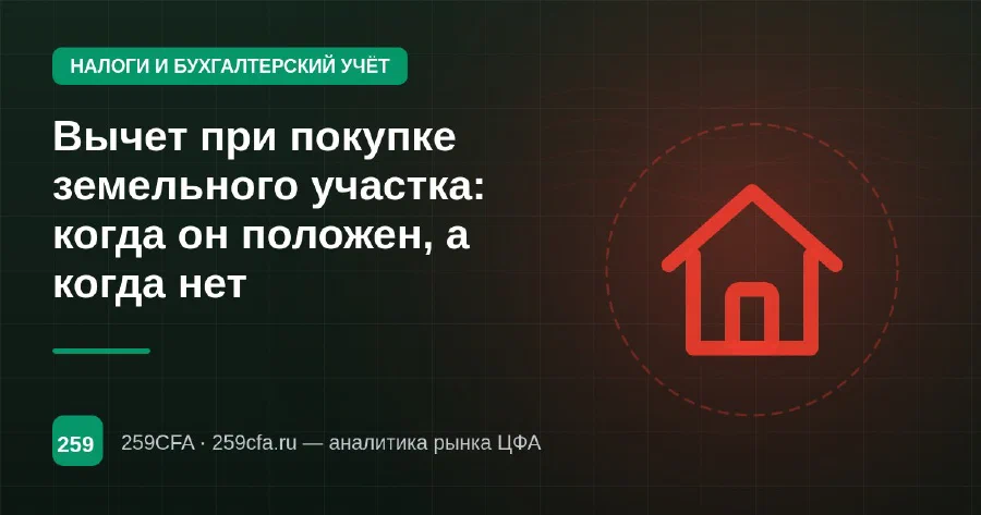 Вычет при покупке земельного участка: когда он положен, а когда нет