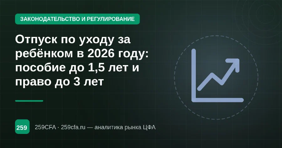 Отпуск по уходу за ребёнком в 2026 году: пособие до 1,5 лет и право до 3 лет