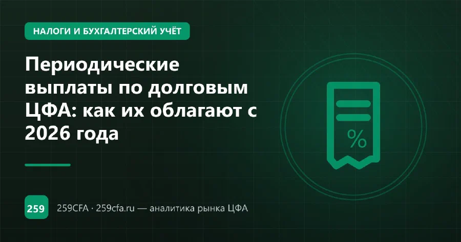 Периодические выплаты по долговым ЦФА: как их облагают с 2026 года