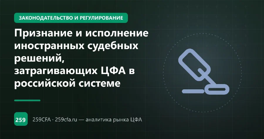 Признание и исполнение иностранных судебных решений, затрагивающих ЦФА в российской системе