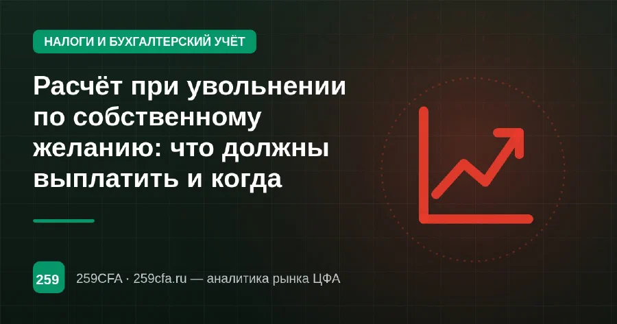 Расчёт при увольнении по собственному желанию: что должны выплатить и когда