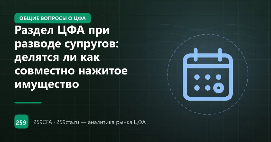 Раздел ЦФА при разводе супругов: делятся ли как совместно нажитое имущество