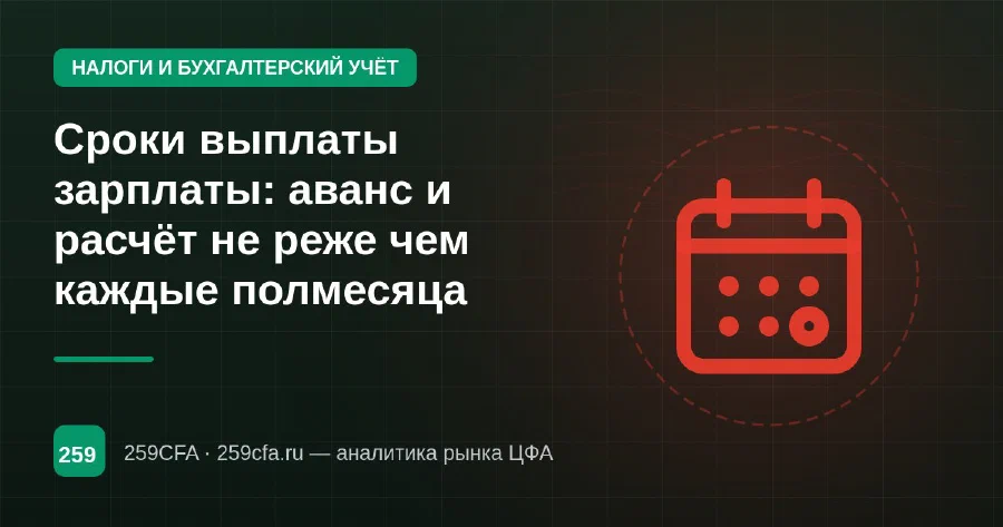Сроки выплаты зарплаты: аванс и расчёт не реже чем каждые полмесяца