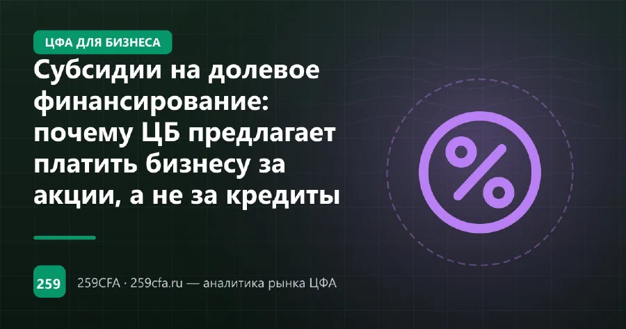 Субсидии на долевое финансирование: почему ЦБ предлагает платить бизнесу за акции, а не за кредиты