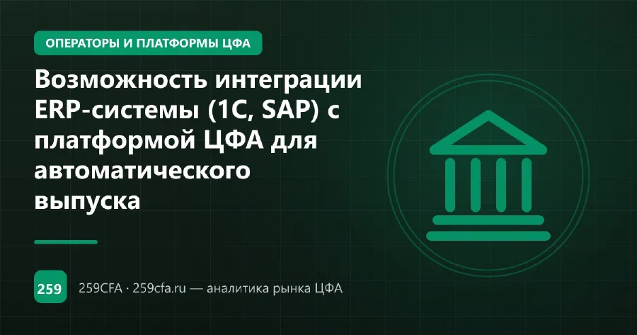 Возможность интеграции ERP-системы (1С, SAP) с платформой ЦФА для автоматического выпуска